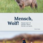Mensch, Wolf! Begegnungen mit Biologen, Bauern, Birkhahn und Apollo.